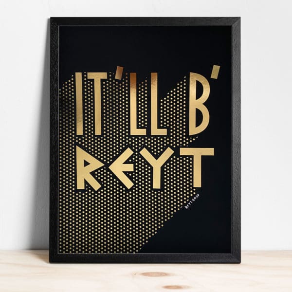 It'll B' Reyt' Gold - A3 Print
