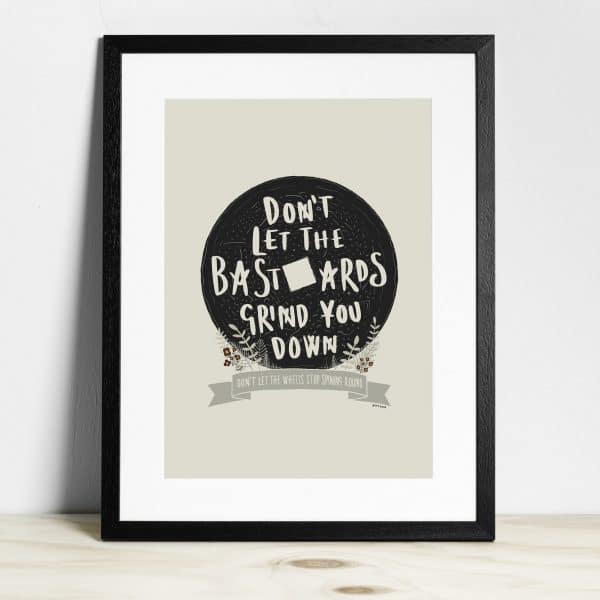 Dont let the b*stards grind you down' - Print