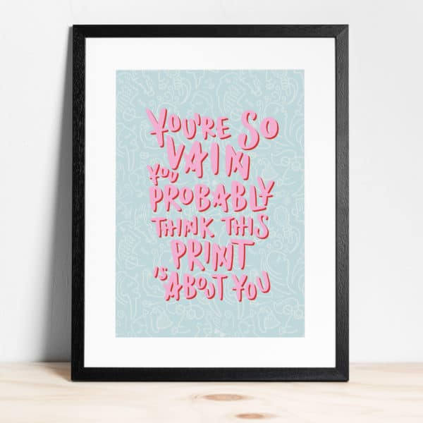 You're so vain you probably think this print is about you